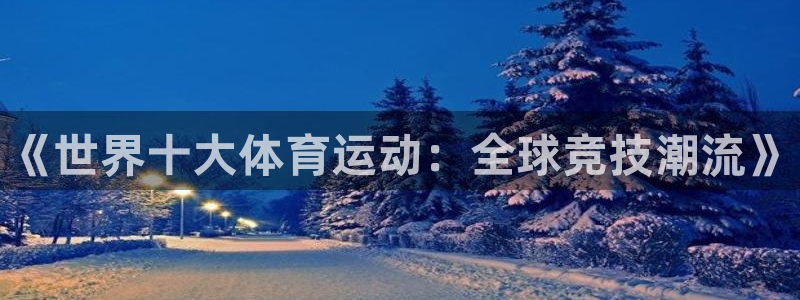 米兰体育官网下载招商电话是多少:《世界十大体育运动:全球竞技