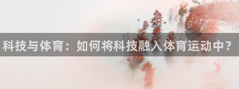 海南米兰体育官网下载发展怎么样:科技与体育:如何将科技融入体